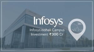 Infosys Mohali Campus Investment of ₹300 Crore Announced